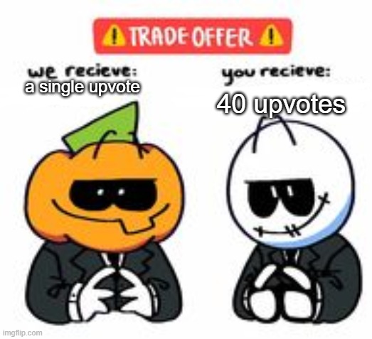 Haha reverse upvote begging go brrr (comment to get 40 upvotes) | 40 upvotes; a single upvote | image tagged in trade offer spooky month edition | made w/ Imgflip meme maker