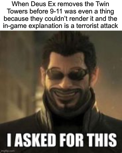 My gass pump | When Deus Ex removes the Twin Towers before 9-11 was even a thing because they couldn’t render it and the in-game explanation is a terrorist attack | image tagged in i asked for this,funny | made w/ Imgflip meme maker
