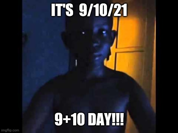 This is the only time this will happen in 100 years! | IT'S  9/10/21; 9+10 DAY!!! | image tagged in 9 10 | made w/ Imgflip meme maker