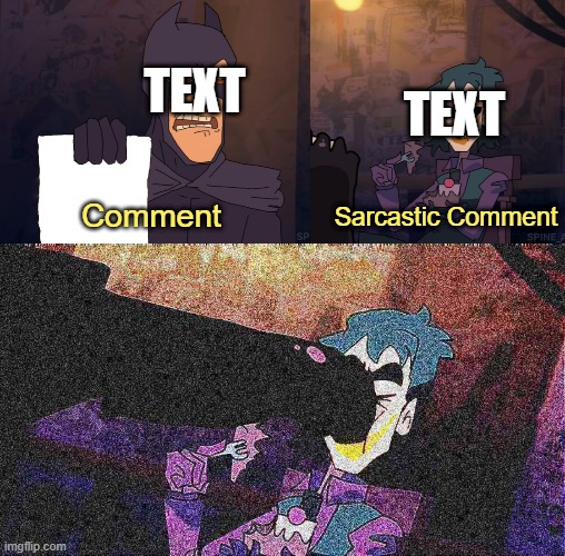 It's a meme Batman | TEXT; TEXT; Comment; Sarcastic Comment | image tagged in it's a meme batman | made w/ Imgflip meme maker