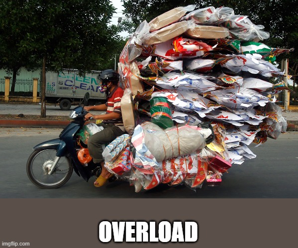 Overloaded Motorcycle | OVERLOAD | image tagged in overloaded motorcycle | made w/ Imgflip meme maker