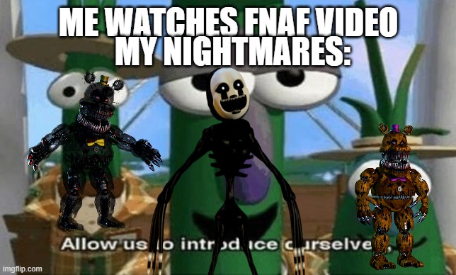 I AM A WIMP AND PROUD | MY NIGHTMARES:; ME WATCHES FNAF VIDEO | image tagged in allow us to introduce ourselves | made w/ Imgflip meme maker