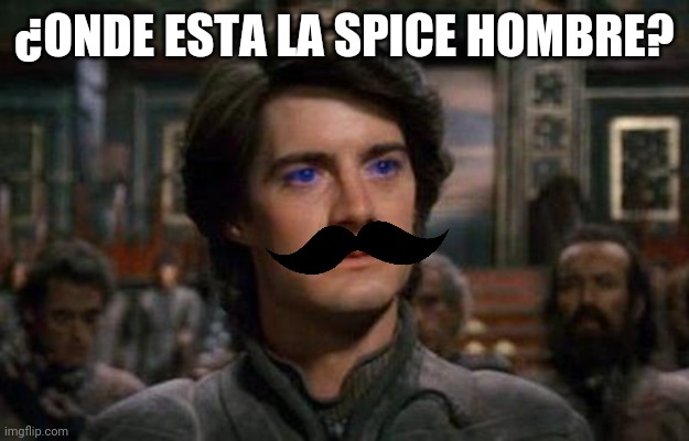 Dune | ¿ONDE ESTA LA SPICE HOMBRE? | image tagged in dune | made w/ Imgflip meme maker