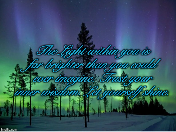 Northern Lights | The Light within you is far brighter than you could ever imagine. Trust your inner wisdom. Let yourself shine. | image tagged in northern lights | made w/ Imgflip meme maker