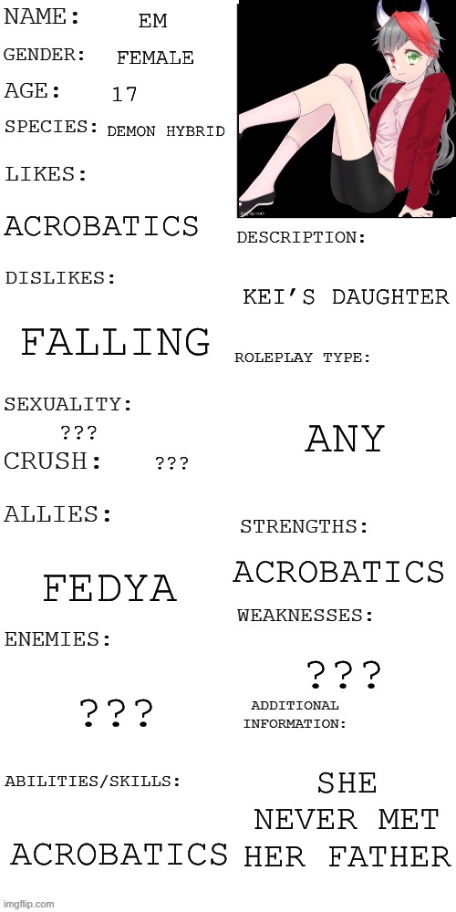 (Updated) Roleplay OC showcase | EM; FEMALE; 17; DEMON HYBRID; ACROBATICS; KEI’S DAUGHTER; FALLING; ANY; ??? ??? ACROBATICS; FEDYA; ??? ??? SHE NEVER MET HER FATHER; ACROBATICS | image tagged in updated roleplay oc showcase | made w/ Imgflip meme maker