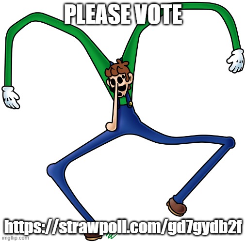 virus luigi | PLEASE VOTE; https://strawpoll.com/gd7gydb2f | image tagged in virus luigi | made w/ Imgflip meme maker