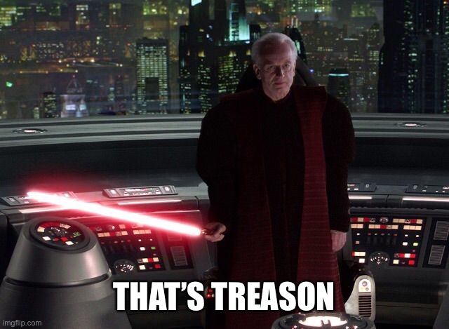 That's Treason | THAT’S TREASON | image tagged in that's treason | made w/ Imgflip meme maker