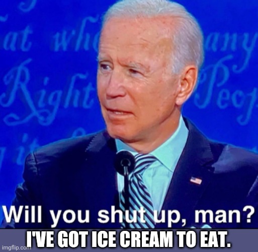 I'VE GOT ICE CREAM TO EAT. | made w/ Imgflip meme maker