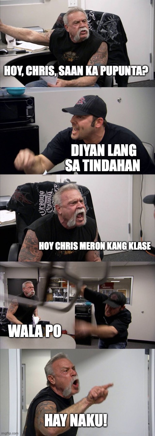 American Chopper Argument Meme | HOY, CHRIS, SAAN KA PUPUNTA? DIYAN LANG SA TINDAHAN; HOY CHRIS MERON KANG KLASE; WALA PO; HAY NAKU! | image tagged in memes,american chopper argument | made w/ Imgflip meme maker