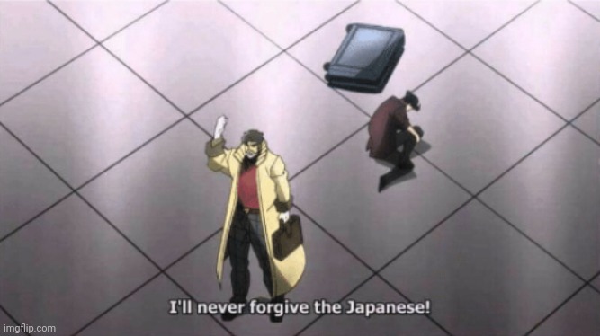 I'll never forgive the Japanese | image tagged in i'll never forgive the japanese | made w/ Imgflip meme maker