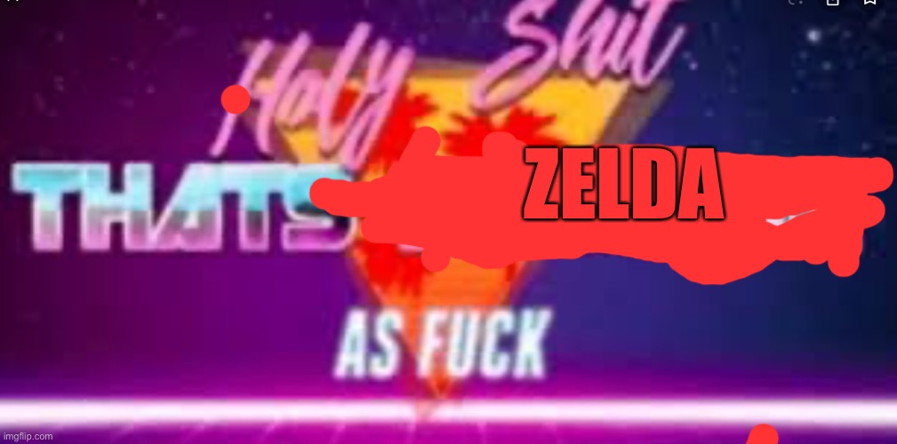 Holy shit that’s x af | ZELDA | image tagged in holy shit that s x af | made w/ Imgflip meme maker