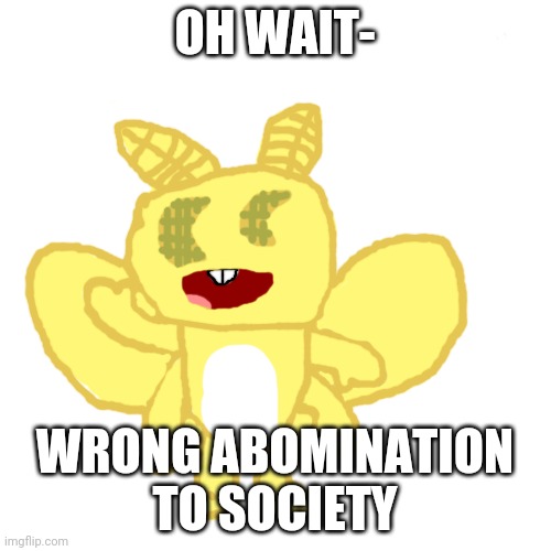 Silky the White-Lined Sphynx Moth | OH WAIT- WRONG ABOMINATION TO SOCIETY | image tagged in silky the white-lined sphynx moth | made w/ Imgflip meme maker