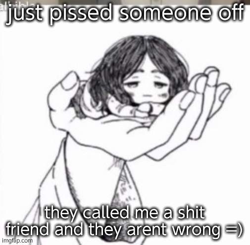 Mini Pieck | just pissed someone off; they called me a shit friend and they arent wrong =) | image tagged in mini pieck | made w/ Imgflip meme maker