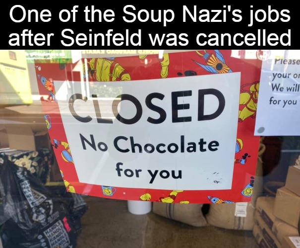 One of the Soup Nazi's jobs after Seinfeld was cancelled | image tagged in meme,memes,soup nazi,seinfeld,signs | made w/ Imgflip meme maker