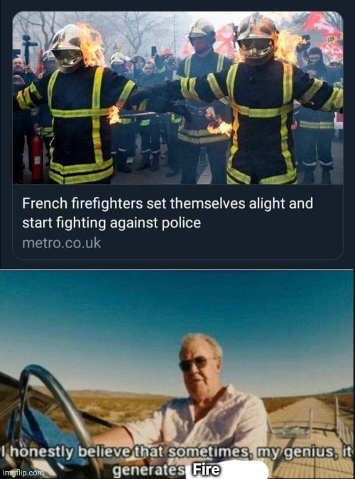 Fight fire with fire they said. |  Fire | image tagged in i honestly believe that sometimes my genius it generates gravi,memes,funny,police,firefighter,fire | made w/ Imgflip meme maker