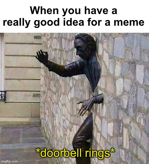 Memus Interruptus | When you have a really good idea for a meme; *doorbell rings* | image tagged in funny memes,interruption | made w/ Imgflip meme maker