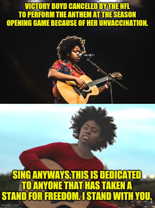 American Victory Boyd Cancelled But Sings American Anthem Anyways | VICTORY BOYD CANCELED BY THE NFL TO PERFORM THE ANTHEM AT THE SEASON OPENING GAME BECAUSE OF HER UNVACCINATION. SING ANYWAYS.THIS IS DEDICATED TO ANYONE THAT HAS TAKEN A STAND FOR FREEDOM. I STAND WITH YOU. | image tagged in america,pride,patriotic,patriotism,usa | made w/ Imgflip meme maker
