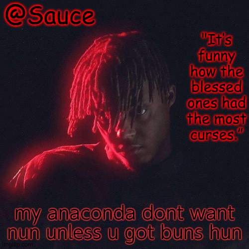 . | my anaconda dont want nun unless u got buns hun | image tagged in another juice wrld temp by sauce/lucid | made w/ Imgflip meme maker