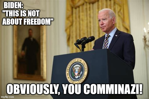 Biden Not About Freedom | BIDEN:
"THIS IS NOT 
ABOUT FREEDOM"; OBVIOUSLY, YOU COMMINAZI! | made w/ Imgflip meme maker