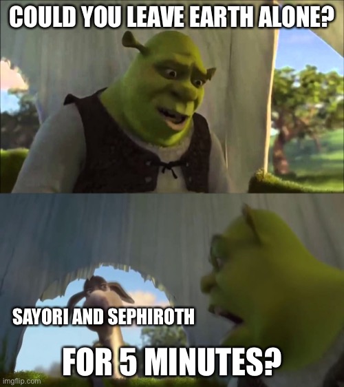 shrek five minutes | COULD YOU LEAVE EARTH ALONE? FOR 5 MINUTES? SAYORI AND SEPHIROTH | image tagged in shrek five minutes,sayori and sephiroth | made w/ Imgflip meme maker