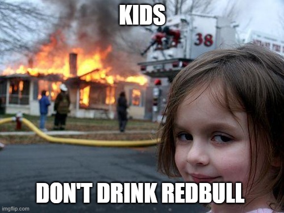 Disaster Girl | KIDS; DON'T DRINK REDBULL | image tagged in funny,omg | made w/ Imgflip meme maker