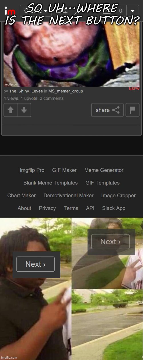 Next >? | SO UH...WHERE IS THE NEXT BUTTON? | image tagged in disappearing | made w/ Imgflip meme maker