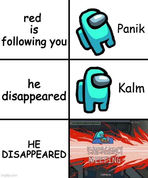 amogus | red  is following you; he disappeared; HE DISAPPEARED | image tagged in panik kalm panik among us version,amogus | made w/ Imgflip meme maker