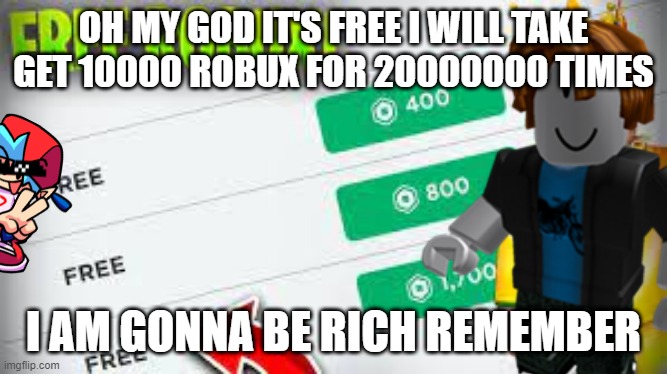 just a clickbait | OH MY GOD IT'S FREE I WILL TAKE GET 10000 ROBUX FOR 20000000 TIMES; I AM GONNA BE RICH REMEMBER | image tagged in clickbait | made w/ Imgflip meme maker