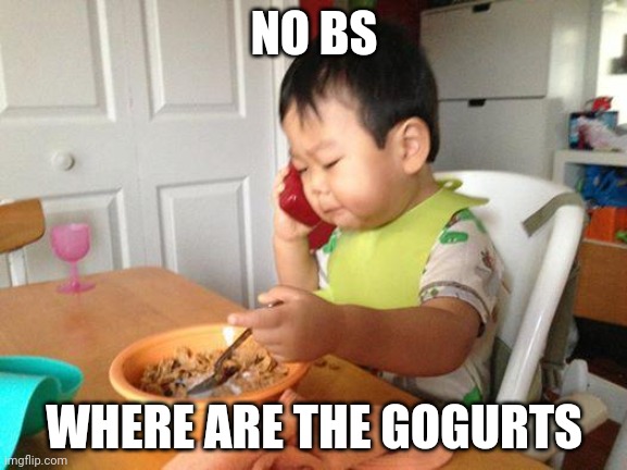 No Bullshit Business Baby Meme | NO BS; WHERE ARE THE GOGURTS | image tagged in memes,no bullshit business baby | made w/ Imgflip meme maker