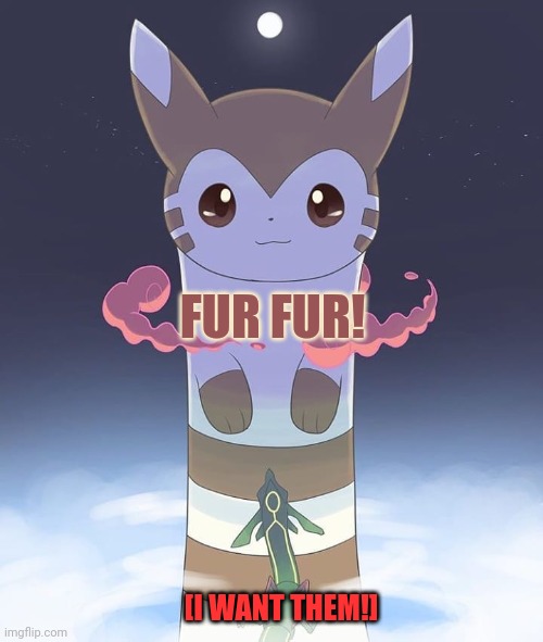 Giant Furret | FUR FUR! [I WANT THEM!] | image tagged in giant furret | made w/ Imgflip meme maker