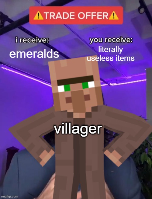 Villagers have the worst trades lol | emeralds; literally useless items; villager | image tagged in e | made w/ Imgflip meme maker