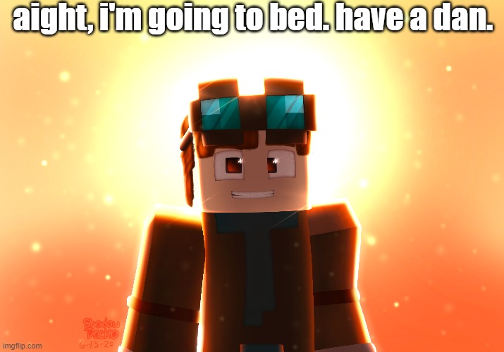 yeet, and gn | aight, i'm going to bed. have a dan. | made w/ Imgflip meme maker