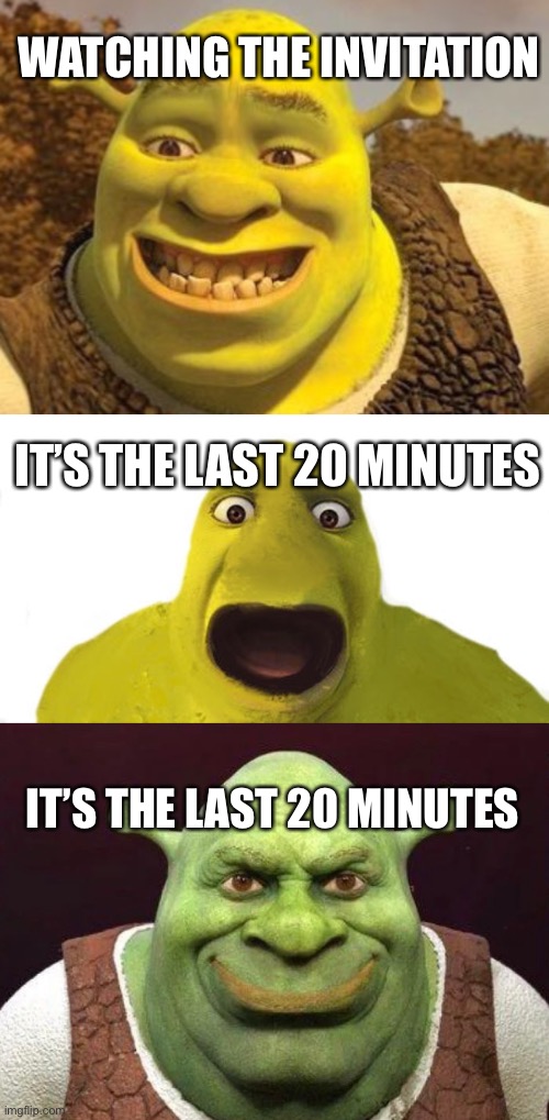 What a movie | WATCHING THE INVITATION; IT’S THE LAST 20 MINUTES; IT’S THE LAST 20 MINUTES | image tagged in smiling shrek | made w/ Imgflip meme maker