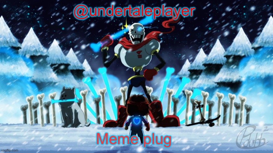 @undertaleplayer; Meme plug | image tagged in papyrus annocment template,meme plug | made w/ Imgflip meme maker