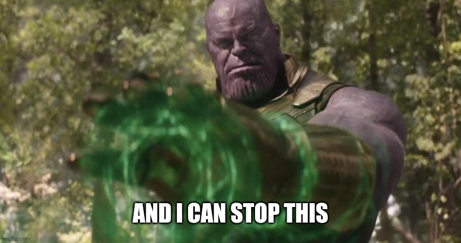 Thanos Time Stone | AND I CAN STOP THIS | image tagged in thanos time stone | made w/ Imgflip meme maker