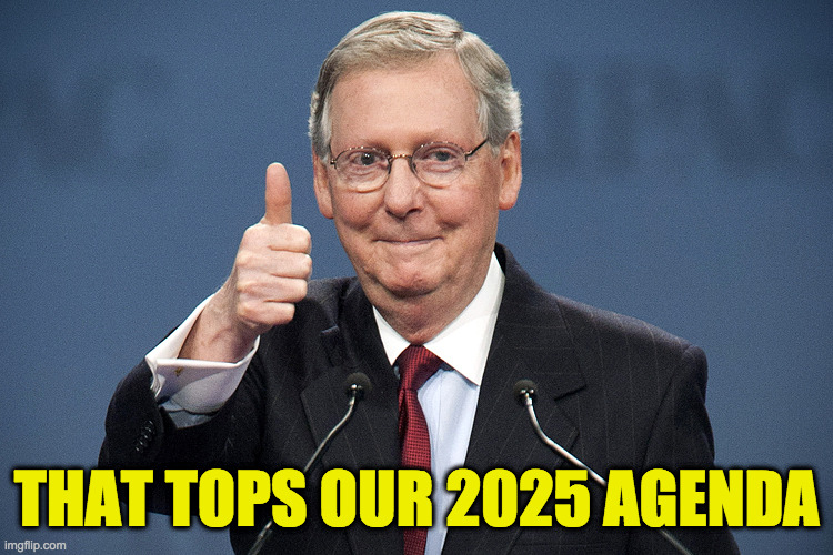 Mitch McConnell | THAT TOPS OUR 2025 AGENDA | image tagged in mitch mcconnell | made w/ Imgflip meme maker
