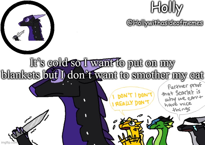 Holly announcement Wings Of Fire | It’s cold so I want to put on my blankets but I don’t want to smother my cat | image tagged in holly announcement wings of fire | made w/ Imgflip meme maker