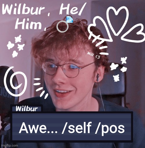 Wilbur | Awe... /self /pos | image tagged in wilbur | made w/ Imgflip meme maker