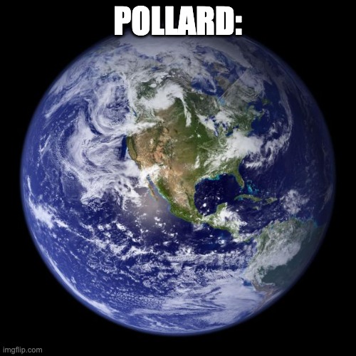 earth | POLLARD: | image tagged in earth | made w/ Imgflip meme maker