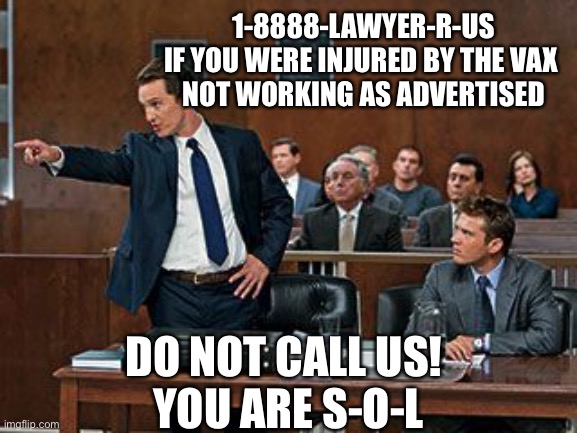 lawyer | 1-8888-LAWYER-R-US
IF YOU WERE INJURED BY THE VAX 
NOT WORKING AS ADVERTISED DO NOT CALL US! 
YOU ARE S-O-L | image tagged in lawyer | made w/ Imgflip meme maker