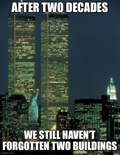 Twin Towers 9/11 | AFTER TWO DECADES; WE STILL HAVEN’T FORGOTTEN TWO BUILDINGS | image tagged in twin towers,remember 9/11,9 11,september 9/11,world trade center | made w/ Imgflip meme maker