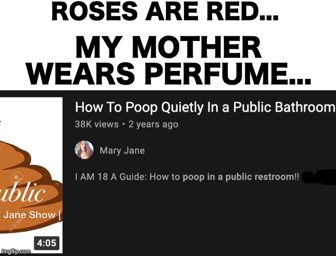Why would you do this? | ROSES ARE RED... MY MOTHER WEARS PERFUME... | image tagged in memes,unfunny | made w/ Imgflip meme maker
