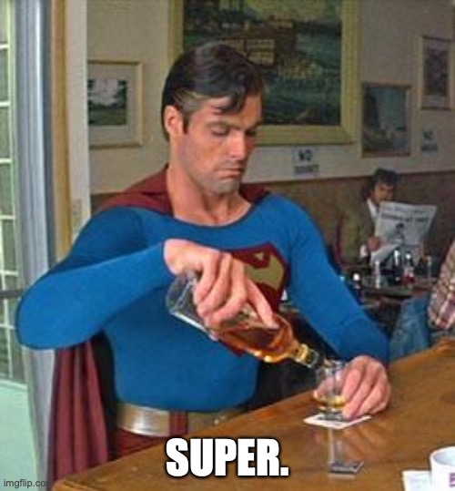 super |  SUPER. | image tagged in drunk superman | made w/ Imgflip meme maker
