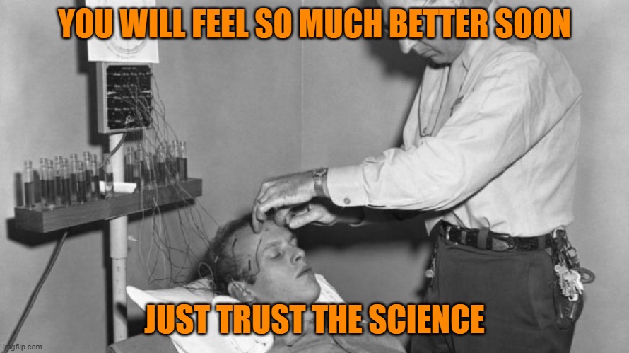 Liberalism is a disease cured only by a lobotomy or 90 days in a third world country. Josh Bernstein | YOU WILL FEEL SO MUCH BETTER SOON; JUST TRUST THE SCIENCE | image tagged in lobotomy,covid,trust the science | made w/ Imgflip meme maker