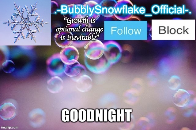 Bubbly-snowflake 3rd temp | GOODNIGHT | image tagged in bubbly-snowflake 3rd temp | made w/ Imgflip meme maker