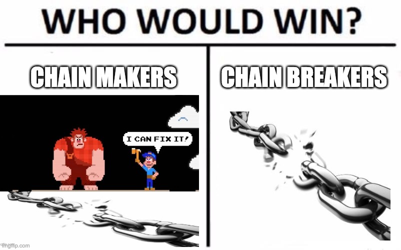 Im outta ideas | CHAIN MAKERS; CHAIN BREAKERS | image tagged in chain,memes,gifs | made w/ Imgflip meme maker