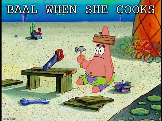 ehe | BAAL WHEN SHE COOKS | image tagged in patrick,genshin impact | made w/ Imgflip meme maker