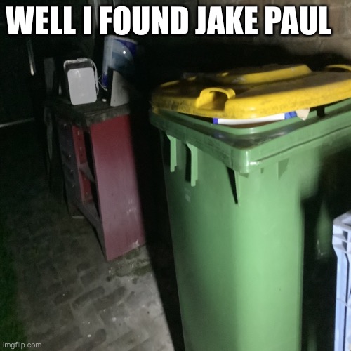 WELL I FOUND JAKE PAUL | made w/ Imgflip meme maker