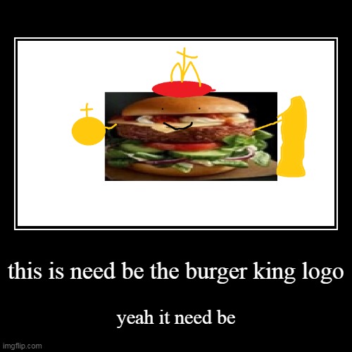 burger king logo | image tagged in funny,demotivationals | made w/ Imgflip demotivational maker