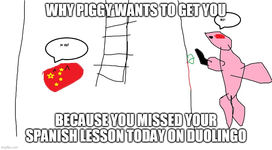 why piggy wants to get you | WHY PIGGY WANTS TO GET YOU; BECAUSE YOU MISSED YOUR SPANISH LESSON TODAY ON DUOLINGO | image tagged in memes,roblox | made w/ Imgflip meme maker